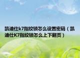 凱迪仕k7指紋鎖怎么設(shè)置密碼（凱迪仕K7指紋鎖怎么上下翻頁）
