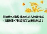 凱迪仕K7指紋鎖怎么進(jìn)入管理模式（凱迪仕K7指紋鎖怎么刪除指紋）