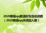 2020新版qq取消好友自動進群（2020新版qq關(guān)閉加入群）