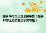 魅族16怎么設(shè)置全屏手勢（魅族16怎么設(shè)置側(cè)邊手勢導航）