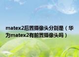 matex2后置攝像頭分別是（華為matex2有前置攝像頭嗎）