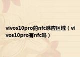vivos10pro的nfc感應(yīng)區(qū)域（vivos10pro有nfc嗎）