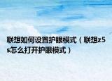 聯(lián)想如何設(shè)置護眼模式（聯(lián)想z5s怎么打開護眼模式）