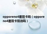 opporeno4是雙卡嗎（opporeno4是雙卡雙待嗎）