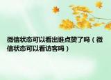 微信狀態(tài)可以看出誰點(diǎn)贊了嗎（微信狀態(tài)可以看訪客嗎）