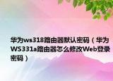 華為ws318路由器默認(rèn)密碼（華為WS331a路由器怎么修改Web登錄密碼）