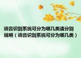 語音識別系統(tǒng)可分為哪幾類請分別說明（語音識別系統(tǒng)可分為哪幾類）