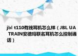 jbl t110有線耳機怎么樣（JBL UA TRAIN安德瑪聯(lián)名耳機怎么控制通話）