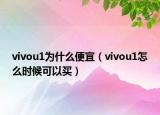 vivou1為什么便宜（vivou1怎么時(shí)候可以買）