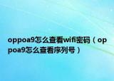 oppoa9怎么查看wifi密碼（oppoa9怎么查看序列號(hào)）