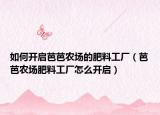 如何開啟芭芭農場的肥料工廠（芭芭農場肥料工廠怎么開啟）