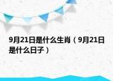 9月21日是什么生肖（9月21日是什么日子）