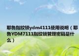 耶魯指紋鎖ydm4111使用說明（耶魯YDM7111指紋鎖管理密碼是什么）