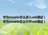 華為nova4e怎么進入usb調(diào)試（華為nova4e怎么打開usb調(diào)試）