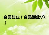 食品創(chuàng)業(yè)（食品創(chuàng)業(yè)\