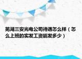 蕪湖三安光電公司待遇怎么樣（怎么上班的實(shí)發(fā)工資能發(fā)多少）