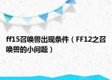 ff15召喚獸出現(xiàn)條件（FF12之召喚獸的小問題）