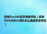 繽特力m165藍(lán)牙連接手機(jī)（繽特力V8200UC耳機(jī)怎么連接安卓手機(jī)）