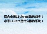 適合小米11ultra的散熱背夾（小米11ultra是什么散熱系統）