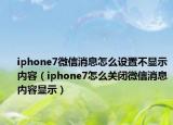 iphone7微信消息怎么設(shè)置不顯示內(nèi)容（iphone7怎么關(guān)閉微信消息內(nèi)容顯示）
