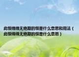 此恨綿綿無絕期的恨是什么意思和用法（此恨綿綿無絕期的恨是什么意思）