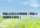 榮耀v20怎么分倆微信（榮耀v20微信怎么雙開）