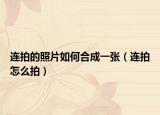 連拍的照片如何合成一張（連拍怎么拍）