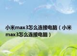小米max3怎么連接電腦（小米max3怎么連接電腦）