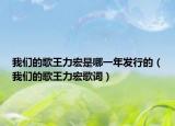 我們的歌王力宏是哪一年發(fā)行的（我們的歌王力宏歌詞）