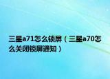 三星a71怎么鎖屏（三星a70怎么關(guān)閉鎖屏通知）