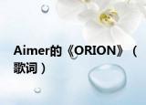Aimer的《ORION》（歌詞）