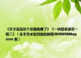 《天才寶寶這個(gè)總裁我要了》《一塊錢(qián)老婆買(mǎi)一贈(zèng)二》（全本急求發(fā)到我的郵箱384565966qq com 謝）