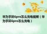 華為手環(huán)6pro怎么充電視頻（華為手環(huán)6pro怎么充電）