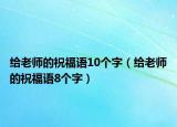 給老師的祝福語10個字（給老師的祝福語8個字）