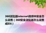 360瀏覽器internet選項中安全怎么設(shè)置（360安全瀏覽器怎么設(shè)置成IE6）