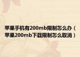 蘋果手機(jī)有200mb限制怎么辦（蘋果200mb下載限制怎么取消）