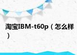 淘寶IBM-t60p（怎么樣）
