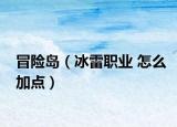 冒險(xiǎn)島（冰雷職業(yè) 怎么加點(diǎn)）