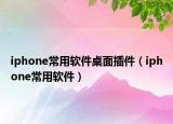 iphone常用軟件桌面插件（iphone常用軟件）