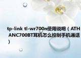 tp-link tl-wr700n使用說明（ATH ANC700BT耳機(jī)怎么控制手機(jī)通話）