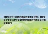 360安全衛(wèi)士和騰訊電腦管家哪個好用（360安全衛(wèi)士金山衛(wèi)士QQ電腦管家等這些哪個最好用,最推薦?）