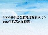 oppo手機(jī)怎么發(fā)短信給別人（oppo手機(jī)怎么發(fā)短信）