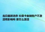 當日最新消息 社保卡金融賬戶不激活有影響嗎 要怎么激活