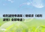 哈利波特粵語(yǔ)版（繼續(xù)求《哈利波特》全部粵語(yǔ)）