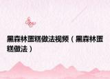 黑森林蛋糕做法視頻（黑森林蛋糕做法）
