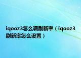 iqooz3怎么調(diào)刷新率（iqooz3刷新率怎么設(shè)置）