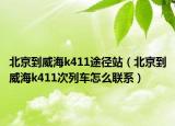 北京到威海k411途徑站（北京到威海k411次列車怎么聯(lián)系）