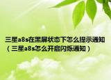 三星a8s在黑屏狀態(tài)下怎么提示通知（三星a8s怎么開啟閃爍通知）