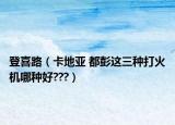 登喜路（卡地亞 都彭這三種打火機(jī)哪種好???）
