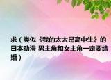 求（類似《我的太太是高中生》的日本動漫 男主角和女主角一定要結(jié)婚）